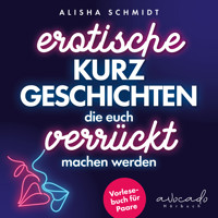 Erotische Kurzgeschichten, die euch verrückt machen werden - Alisha Schmidt - Hörbuch