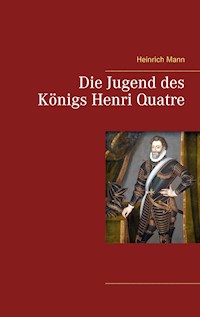 Die Jugend des Königs Henri Quatre - Heinrich Mann - E-Book