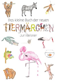 Das kleine Buch der neuen Tiermärchen - Juri Reisner - E-Book