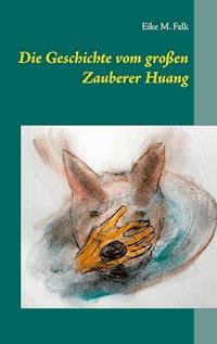 Die Geschichte vom großen Zauberer Huang - Eike M. Falk - E-Book