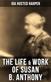 The Life & Work of Susan B. Anthony - Ida Husted Harper - E-Book