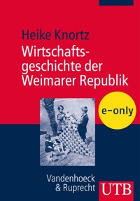 Wirtschaftsgeschichte der Weimarer Republik - Heike Knortz - E-Book