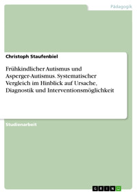 Frühkindlicher Autismus und Asperger-Autismus. Systematischer Vergleich im Hinblick auf Ursache, Diagnostik und Interventionsmöglichkeit - Christoph Staufenbiel - E-Book