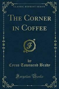 The Corner in Coffee - Cyrus Townsend Brady - E-Book