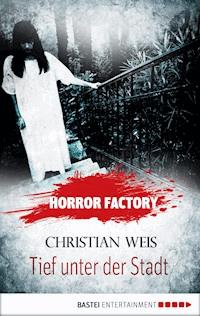 Horror Factory - Tief unter der Stadt - Christian Weis - E-Book