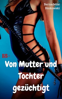 Von Mutter und Tochter gezüchtigt - Bernadette Binkowski - E-Book