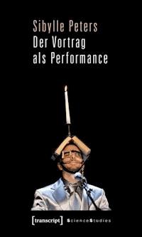Der Vortrag als Performance - Sibylle Peters - E-Book