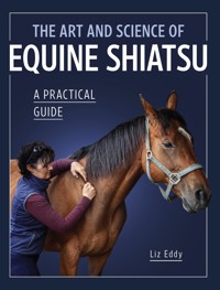 The Art and Science of Equine Shiatsu - Liz Eddy - E-Book