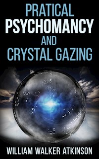 Pratical Psychomancy and Crystal gazing - William Walker Atkinson - E-Book