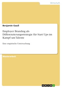 Employer Branding als Differenzierungsstrategie für Start Ups im Kampf um Talente - Benjamin Gauß - E-Book