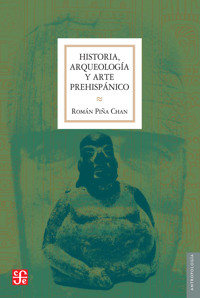 Historia, arqueología y arte prehispánico - Román Piña Chan - E-Book