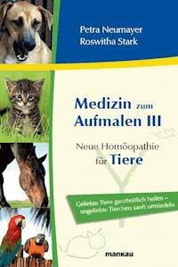 Medizin zum Aufmalen III: Neue Homöopathie für Tiere - Petra Neumayer - E-Book