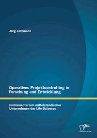 Operatives Projektcontrolling in Forschung und Entwicklung: Instrumentarium mittelständischer Unternehmen der Life Sciences - Jörg Zotzmann - E-Book