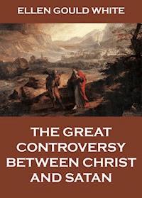 The Great Controversy Between Christ And Satan - Ellen Gould White - E-Book