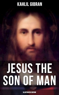 Jesus the Son of Man (Illustrated Edition) - Kahlil Gibran - E-Book