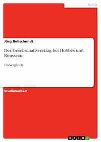 Der Gesellschaftsvertrag bei Hobbes und Rousseau - Jörg Beilschmidt - E-Book