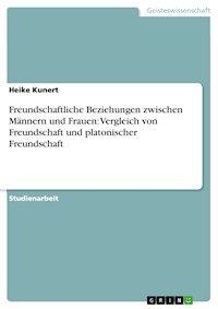 Freundschaftliche Beziehungen zwischen Männern und Frauen: Vergleich von Freundschaft und platonischer Freundschaft - Heike Kunert - E-Book