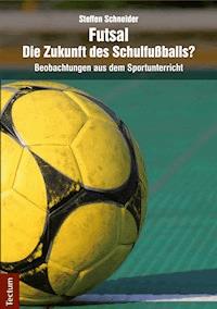 Futsal - die Zukunft des Schulfußballs? - Steffen Schneider - E-Book
