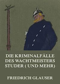 Die Kriminalfälle des Wachtmeisters Studer (und mehr) - Friedrich Glauser - E-Book