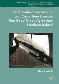 Independent Commissions and Contentious Issues in Post-Good Friday Agreement Northern Ireland - Dawn Walsh - E-Book