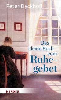 Das kleine Buch vom Ruhegebet - Peter Dyckhoff - E-Book