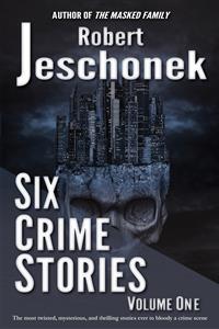 Six Crime Stories Volume One - Robert Jeschonek - E-Book