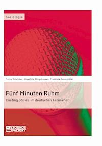 Fünf Minuten Ruhm. Casting Shows im deutschen Fernsehen - Marina Schrömer - E-Book
