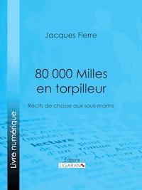 80 000 Milles en torpilleur - Ligaran - E-Book