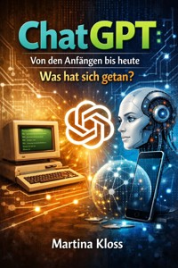 ChatGPT: Von den Anfängen bis heute – Was hat sich getan? - Martina Kloss - E-Book