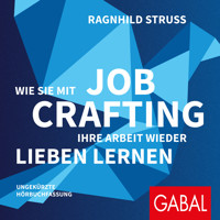 Wie Sie mit Job Crafting Ihre Arbeit wieder lieben lernen - Ragnhild Struss - Hörbuch