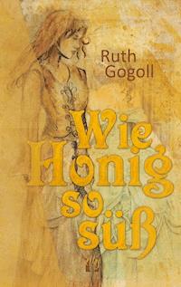 Wie Honig so süß - Ruth Gogoll - E-Book