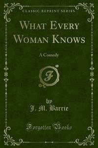 What Every Woman Knows - J.m Barrie - E-Book
