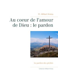 Au coeur de l'amour de Dieu : le pardon - Wilbert Kreiss - E-Book