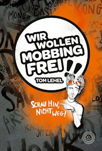 Wir wollen Mobbingfrei! Schau hin, nicht weg! - Tom Lehel - E-Book