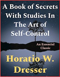 A Book of Secrets With Studies In The Art of Self-Control - Horatio W. Dresser - E-Book