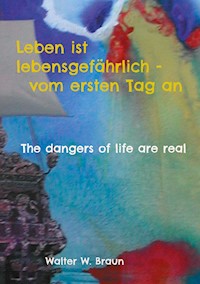 Leben ist lebensgefährlich - vom ersten Tag an - Walter W. Braun - E-Book