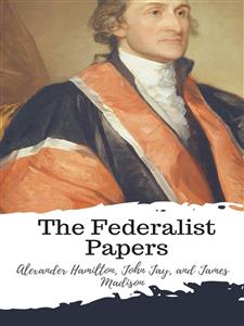 The Federalist Papers - Alexander Hamilton - E-Book