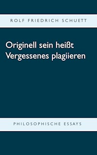 Originell sein heißt Vergessenes plagiieren - Rolf Friedrich Schuett - E-Book