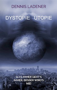 Dystopie Utopie - Dennis Hans Ladener - E-Book
