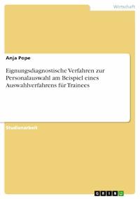 Eignungsdiagnostische Verfahren zur Personalauswahl am Beispiel eines Auswahlverfahrens für Trainees - Anja Pope - E-Book
