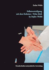 Selbstverteidigung mit dem Kubotan / Palm Stick by Stefan Wahle - Stefan Wahle - E-Book