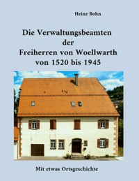 Die Verwaltungsbeamten der Freiherren von Woellwarth von 1520 bis 1945 - Heinz Bohn - E-Book