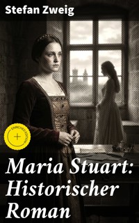 Maria Stuart: Historischer Roman - Zweig Stefan - E-Book