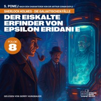 Der eiskalte Erfinder von Epsilon Eridani e (Sherlock Holmes - Die galaktischen Fälle, Folge 8) - Sir Arthur Conan Doyle - Hörbuch