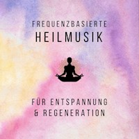 Frequenzbasierte Heilmusik für Entspannung und Regeneration - Frequenzbasierte Heilmusik - Hörbuch