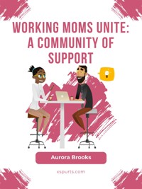 Working Moms Unite: A Community of Support - Aurora Brooks - E-Book