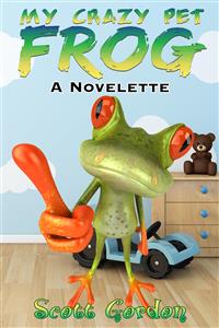 My Crazy Pet Frog: A Novelette - Scott Gordon - E-Book