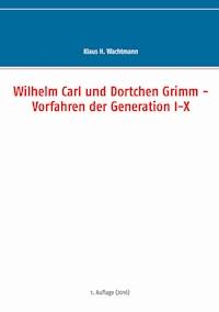 Wilhelm Carl und Dortchen Grimm - Vorfahren der Generation I-X - Klaus H. Wachtmann - E-Book