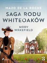 Saga rodu Whiteoaków 3 - Mary Wakefield - Mazo de la Roche - E-Book