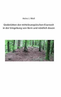 Grabstätten der mitteleuropäischen Eisenzeit in der Umgebung von Bern und nördlich davon - Heinz J. Moll - E-Book